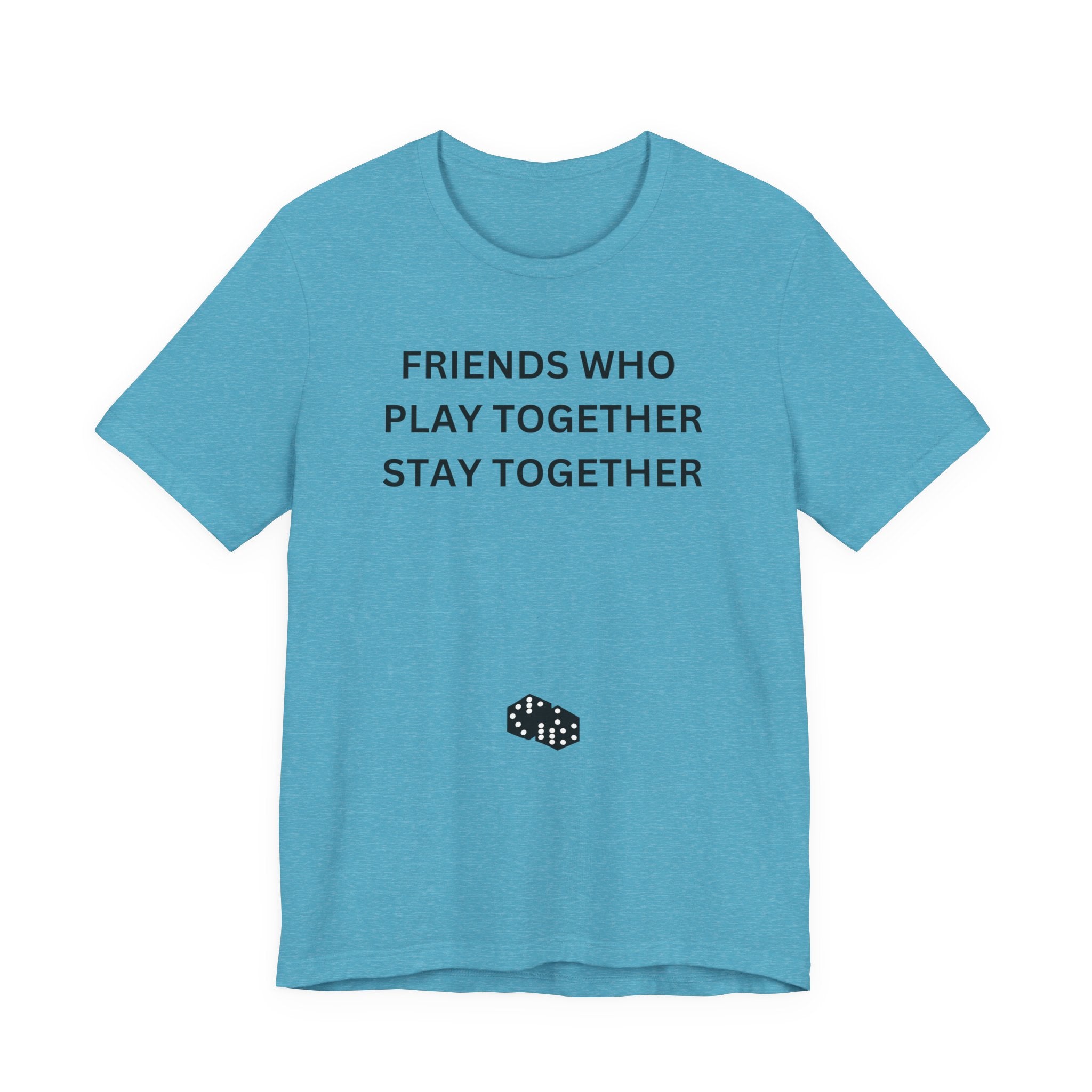 FRIENDS WHO PLAY TOGETHER STAY TOGETHER