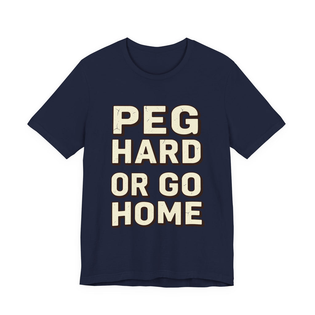 PEG HARD OR GO HOME