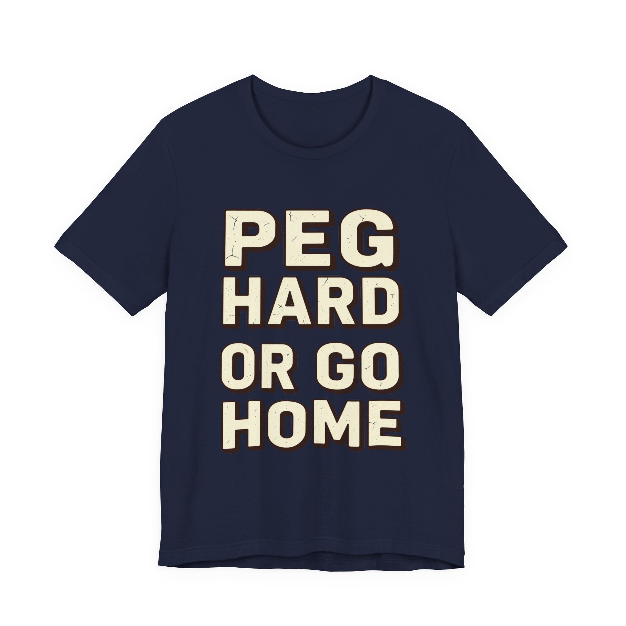 PEG HARD OR GO HOME