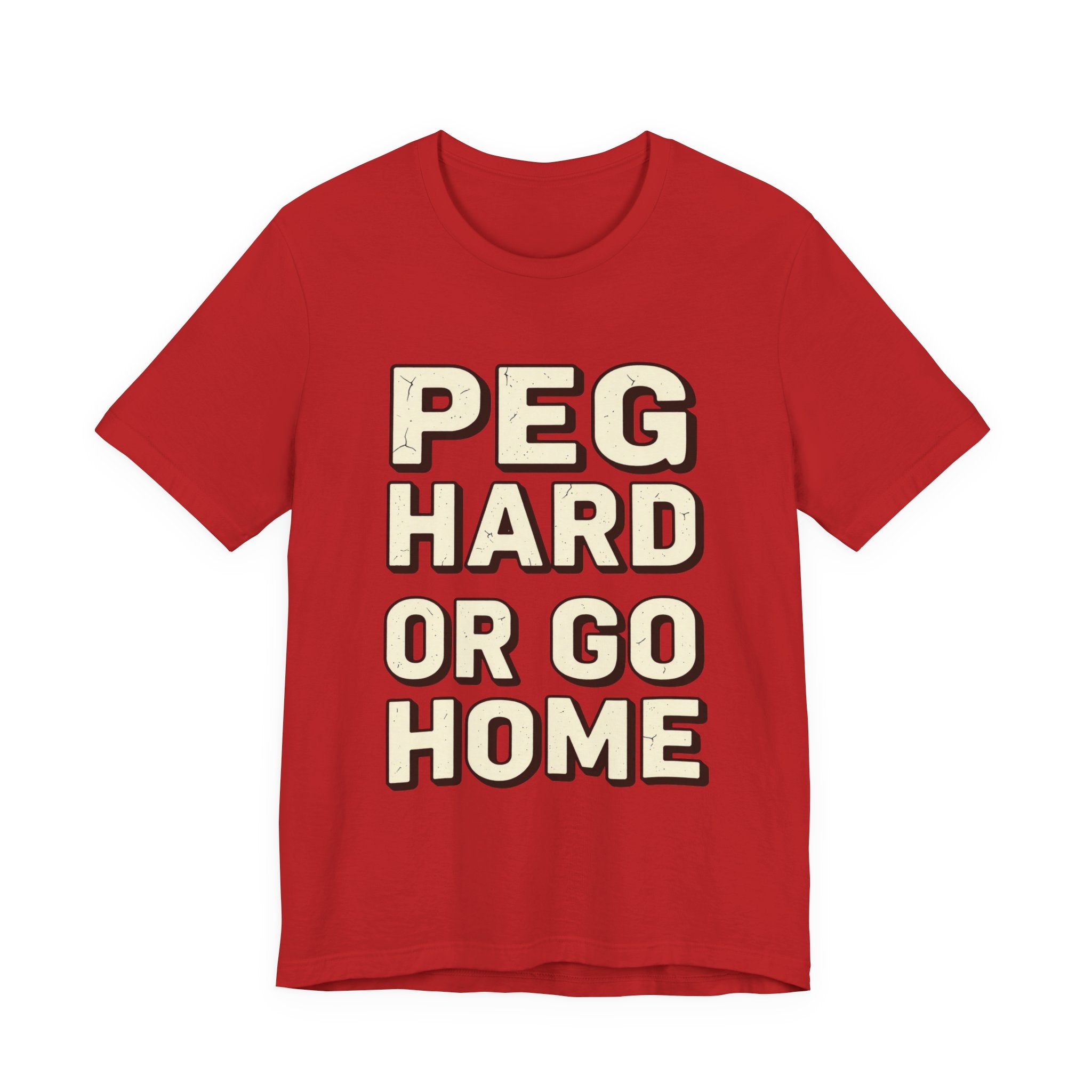 PEG HARD OR GO HOME