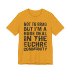 Not To Brag But I'm A Huge Deal In The Euchre Community