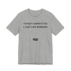 I'M NOT COMPETITIVE - I JUST LIKE WINNING