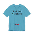 THINK FIRST MOVE LATER