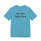 MY TURN TAKES TIME
