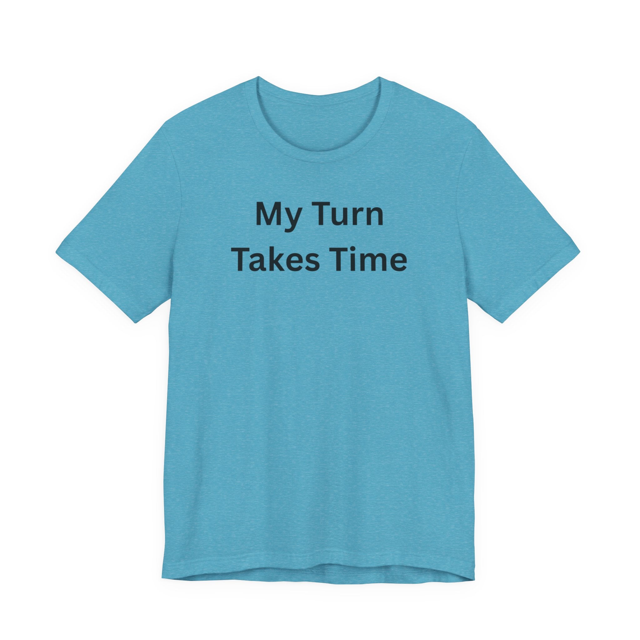 MY TURN TAKES TIME