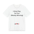 I ONLY PLAY FOR FUN (MOSTLY WINNING)