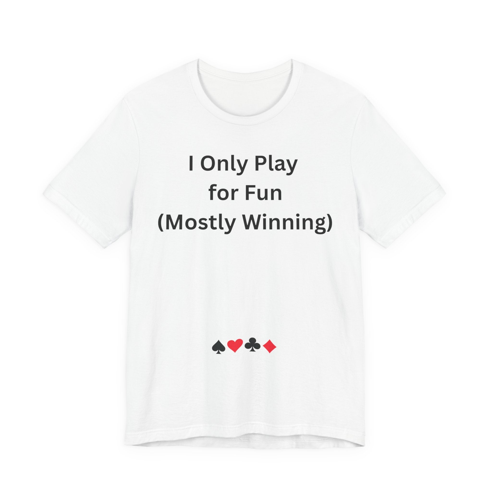 I ONLY PLAY FOR FUN (MOSTLY WINNING)
