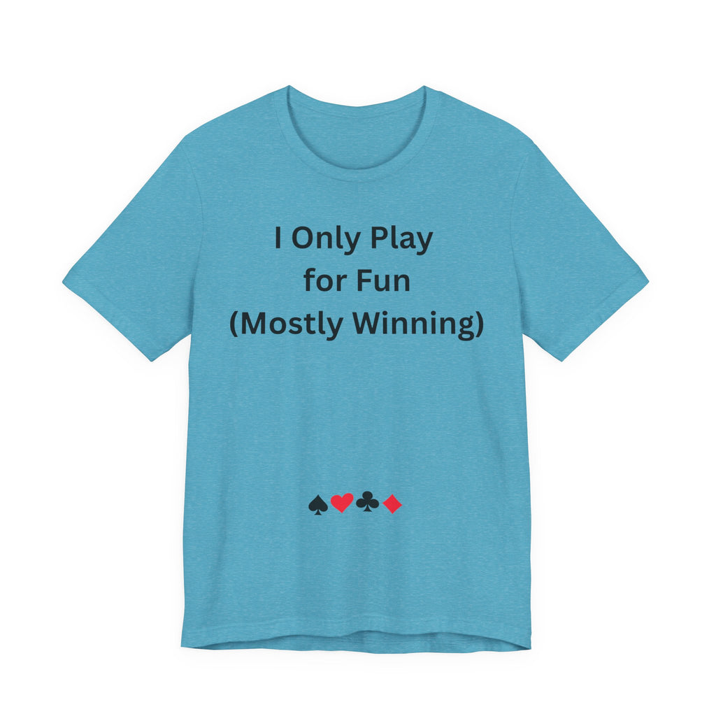 I ONLY PLAY FOR FUN (MOSTLY WINNING)