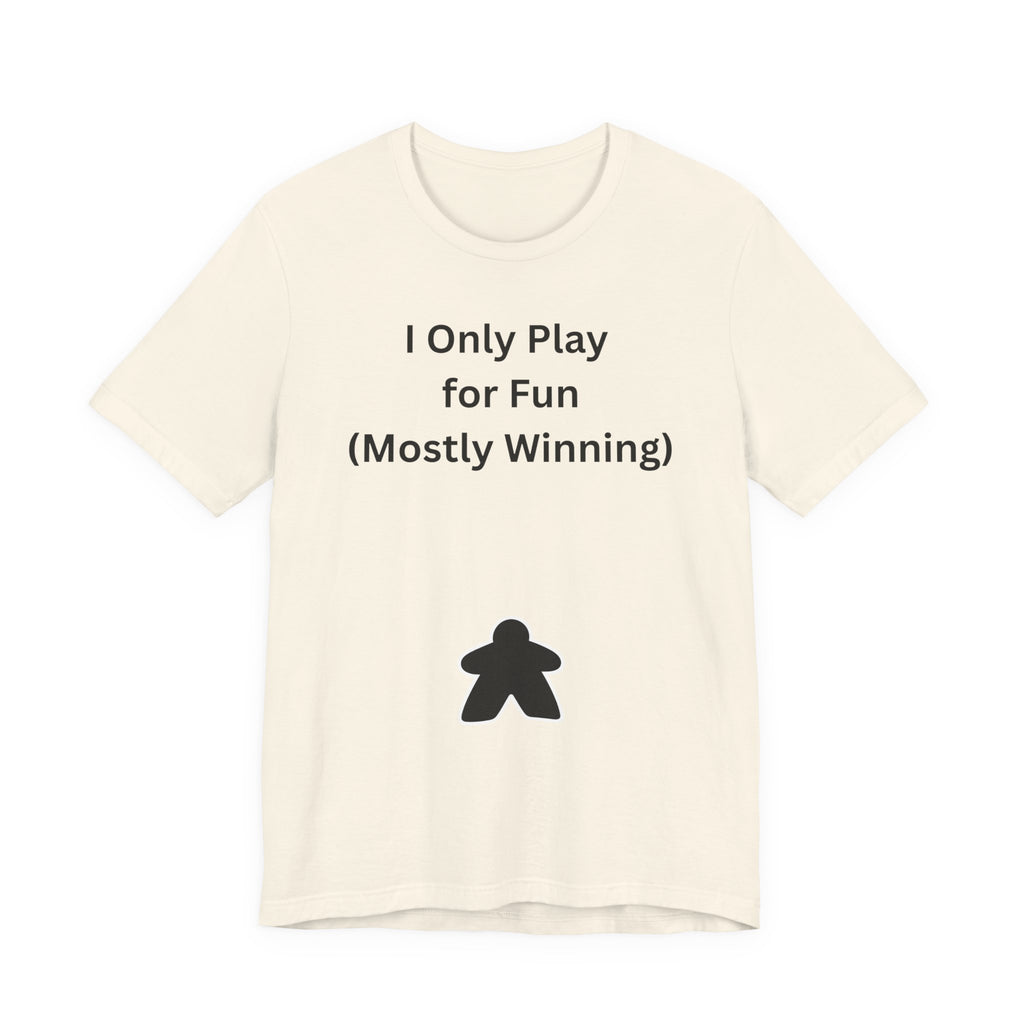 I ONLY PLAY FOR FUN (MOSTLY WINNING)