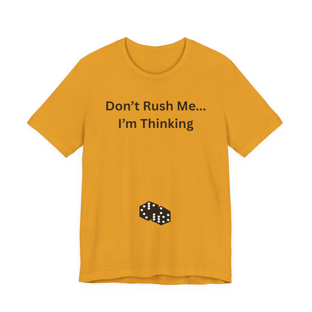 DON'T RUSH ME I'M THINKING
