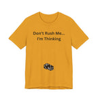 DON'T RUSH ME I'M THINKING