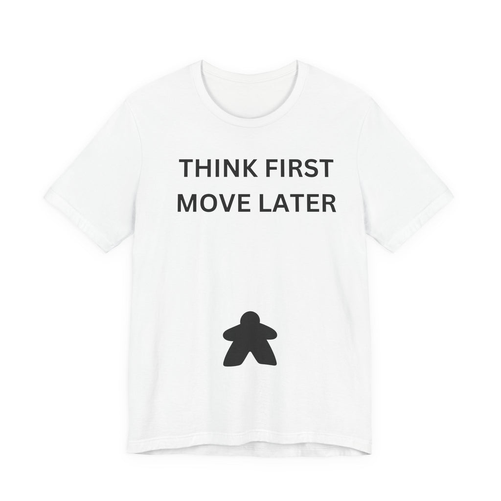 THINK FIRST MOVE LATER