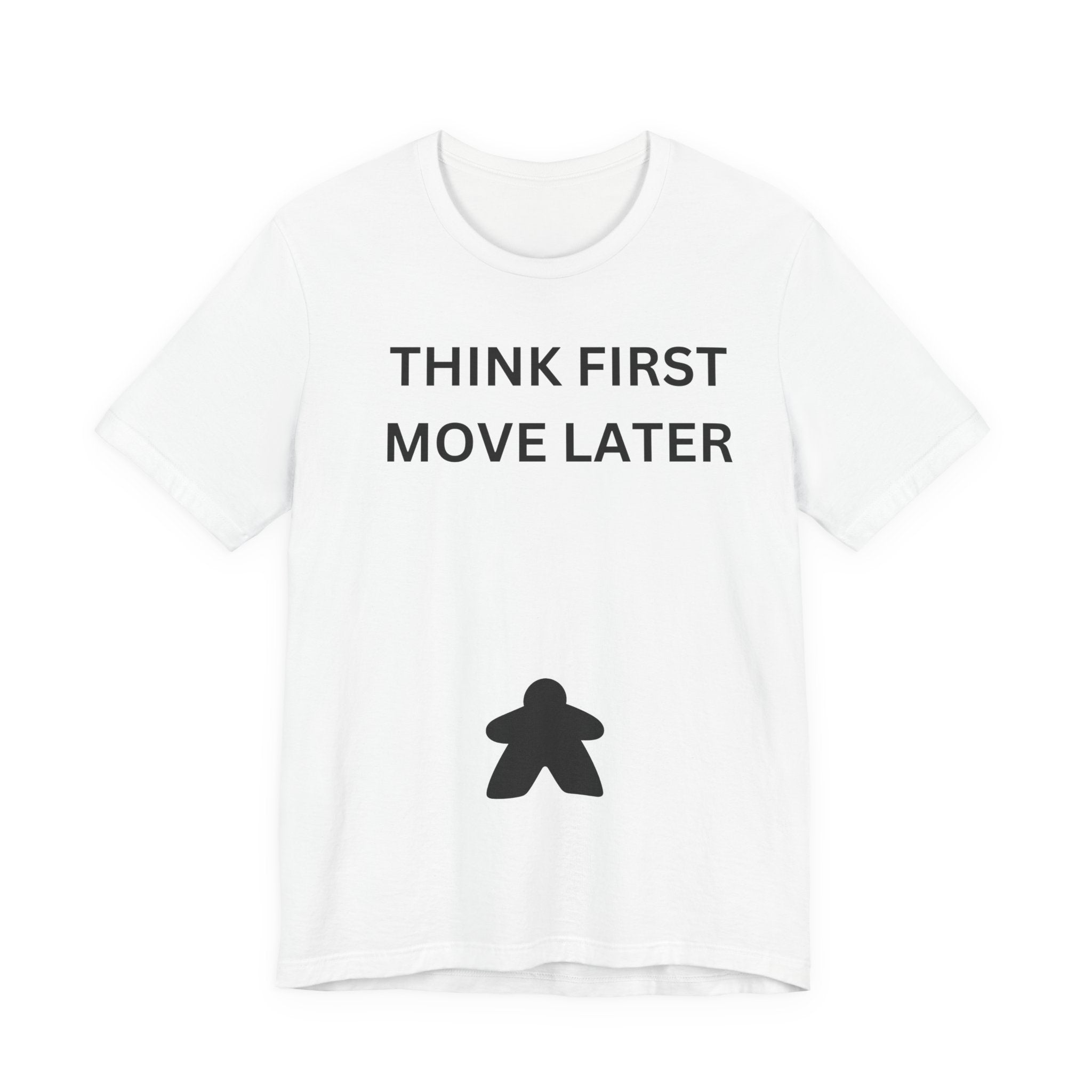THINK FIRST MOVE LATER