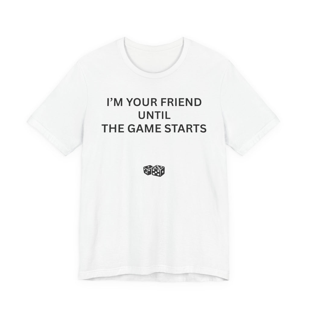 I'M YOUR FRIEND UNTIL THE GAME STARTS