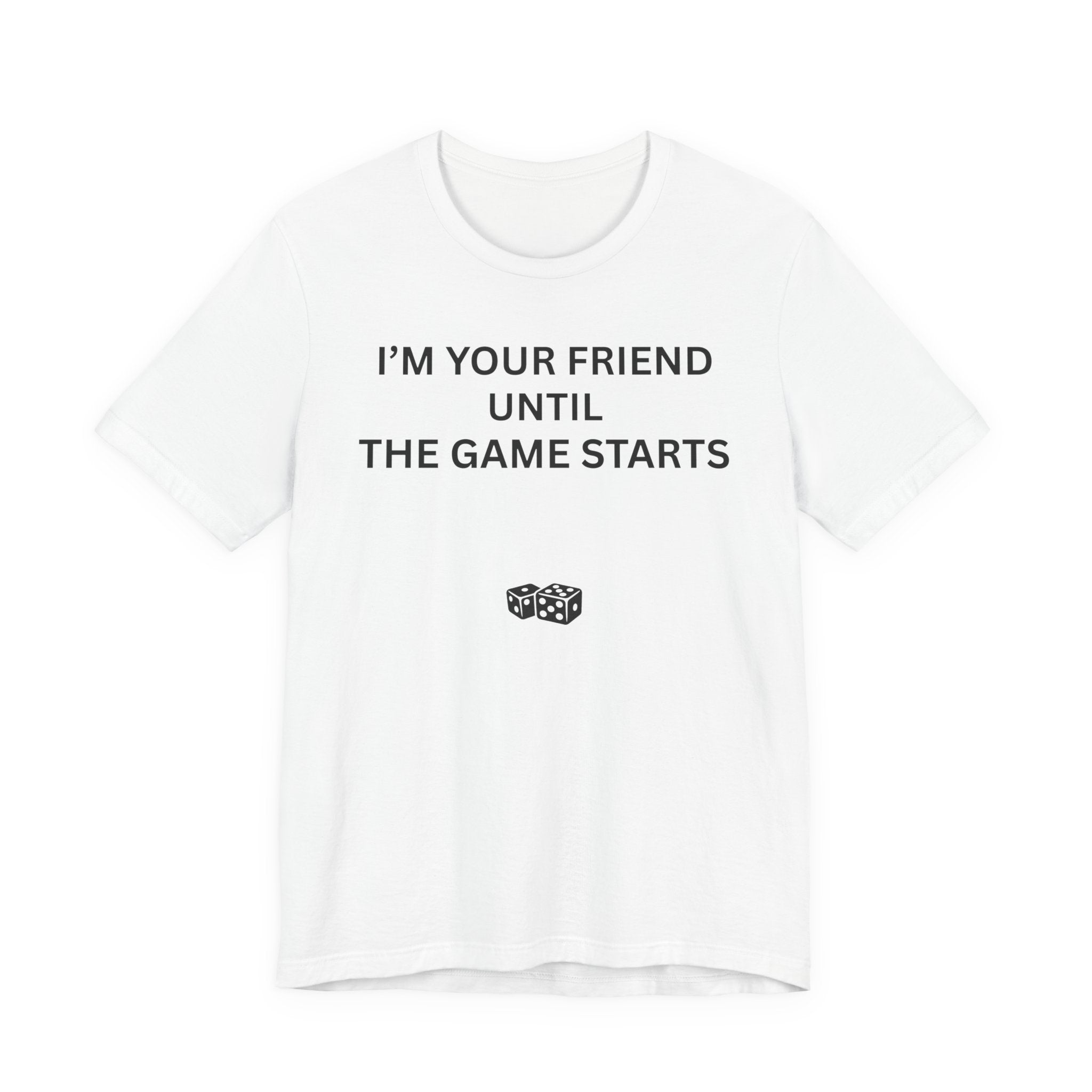 I'M YOUR FRIEND UNTIL THE GAME STARTS