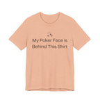 My Poker Face Is Behind This Shirt