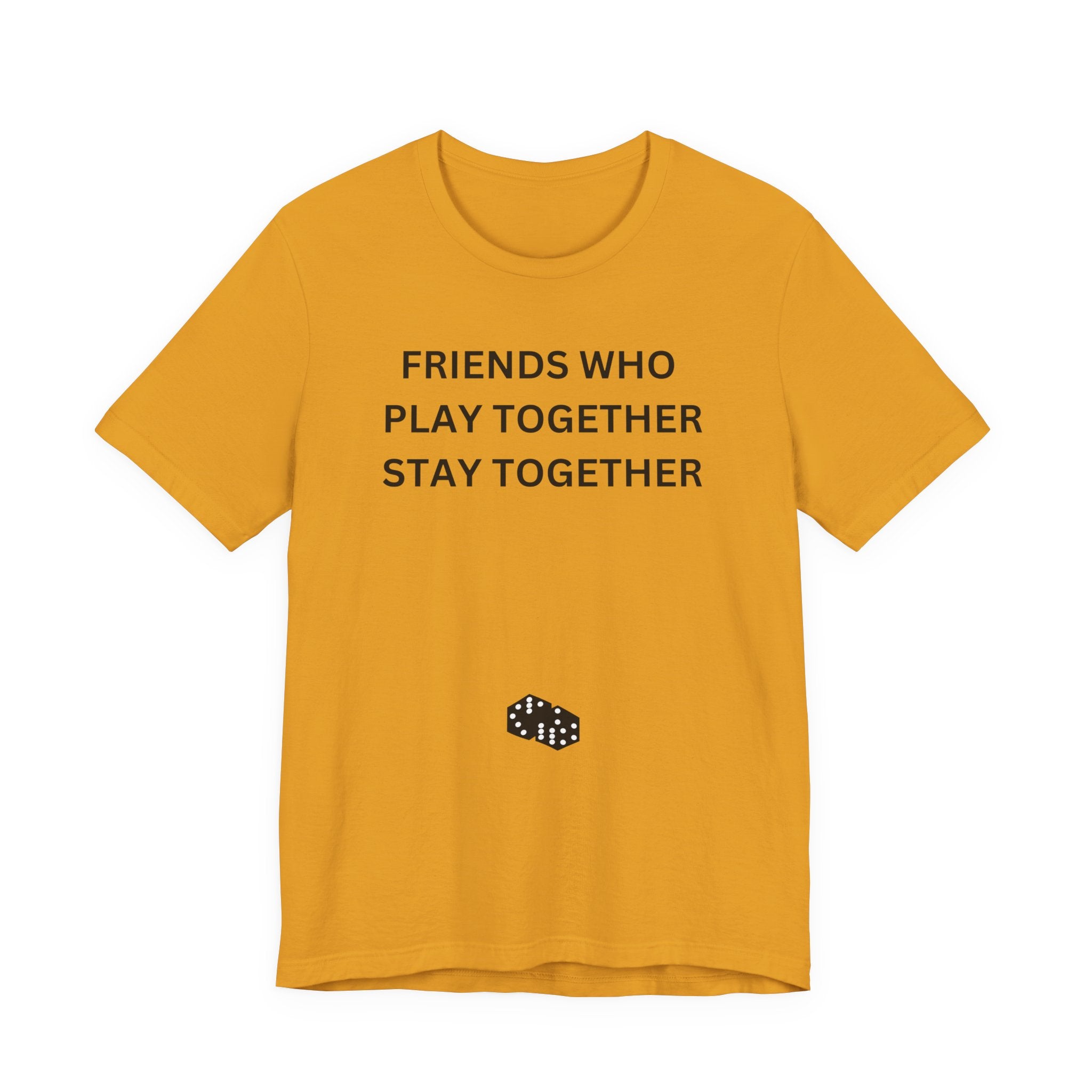 FRIENDS WHO PLAY TOGETHER STAY TOGETHER