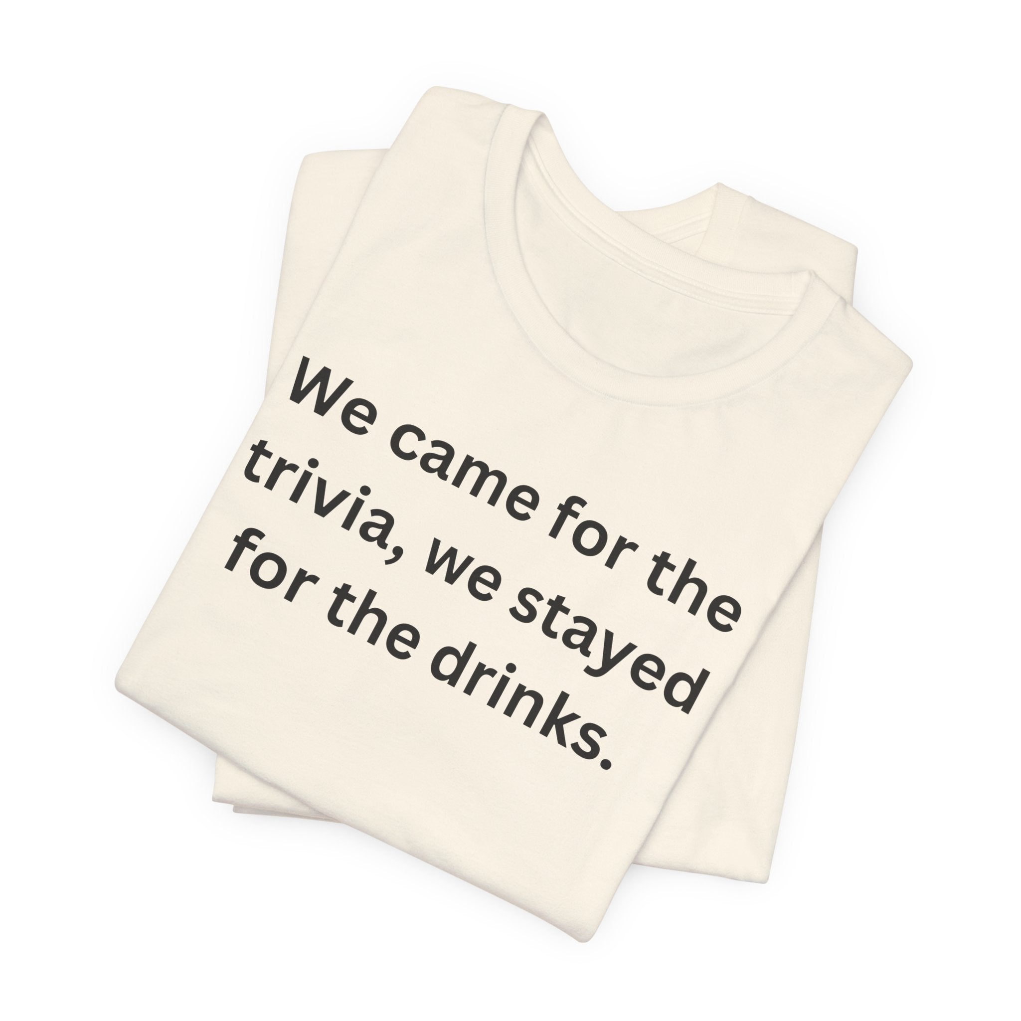 WE CAME FOR THE TRIVIA WE STAYED FOR THE DRINKS