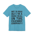 Not To Brag But I'm A Huge Deal In The Euchre Community