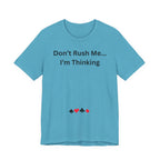 DON'T RUSH ME I'M THINKING