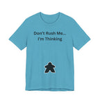 DON'T RUSH ME I'M THINKING