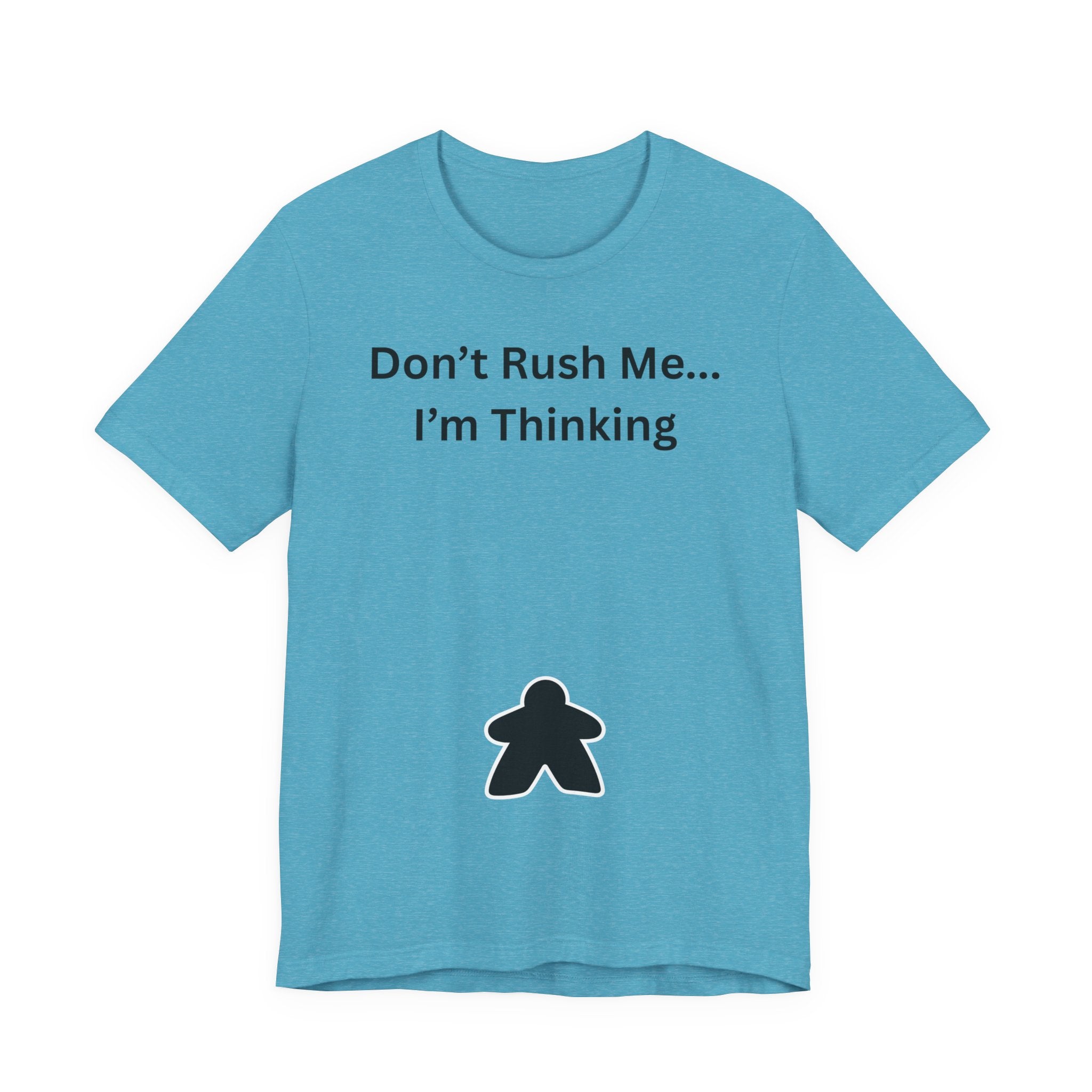 DON'T RUSH ME I'M THINKING