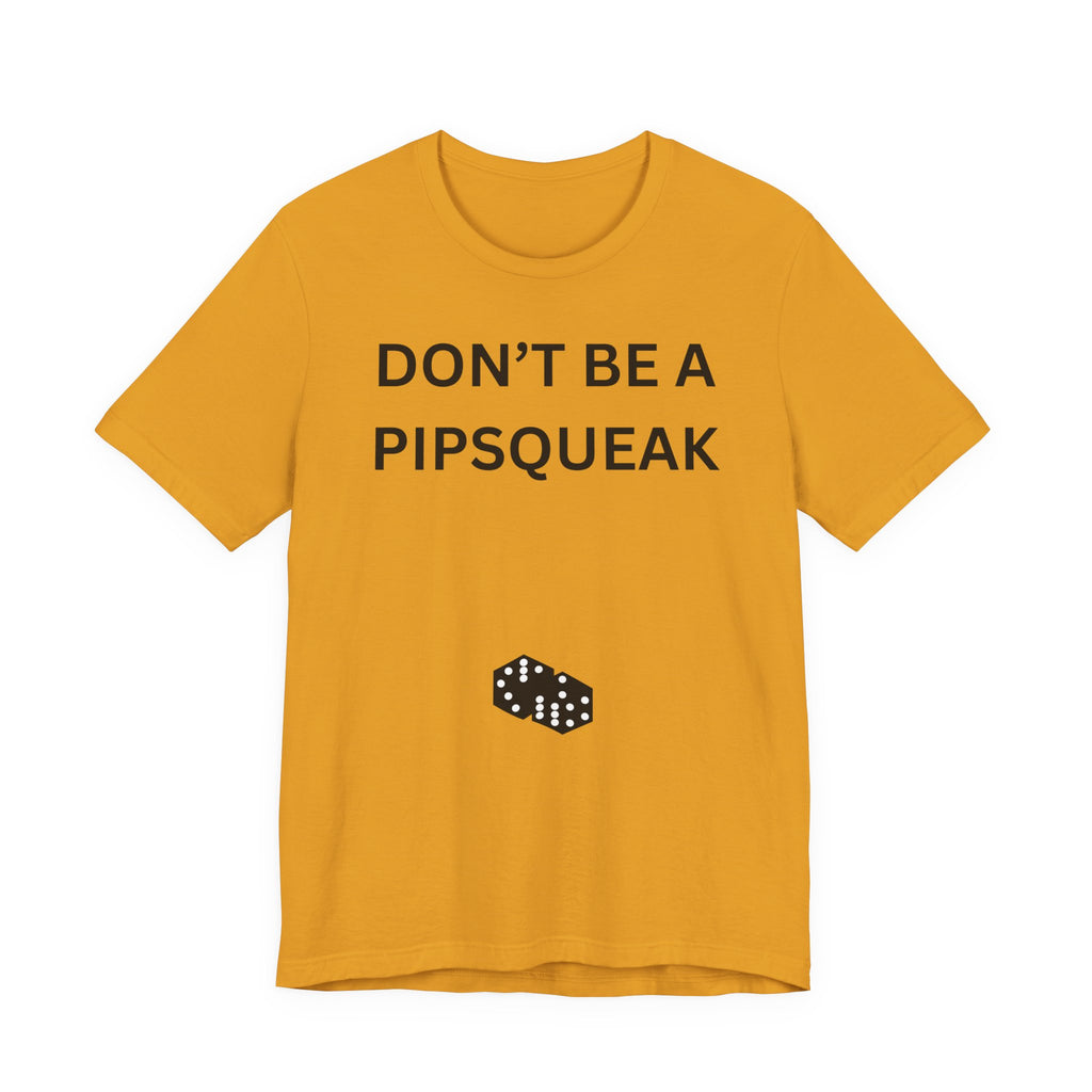 DON'T BE A PIPSQUEAK