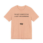 I'M NOT COMPETITIVE - I JUST LIKE WINNING