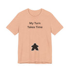 MY TURN TAKES TIME