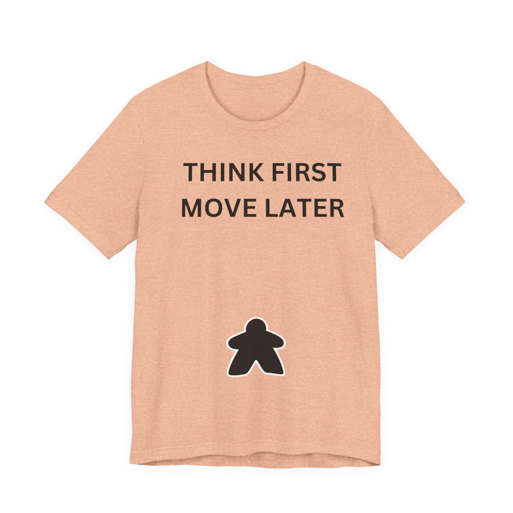 THINK FIRST MOVE LATER