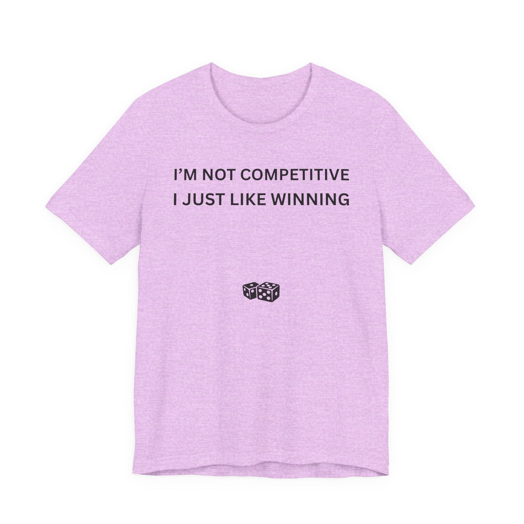 I'M NOT COMPETITIVE - I JUST LIKE WINNING