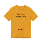 MY TURN TAKES TIME