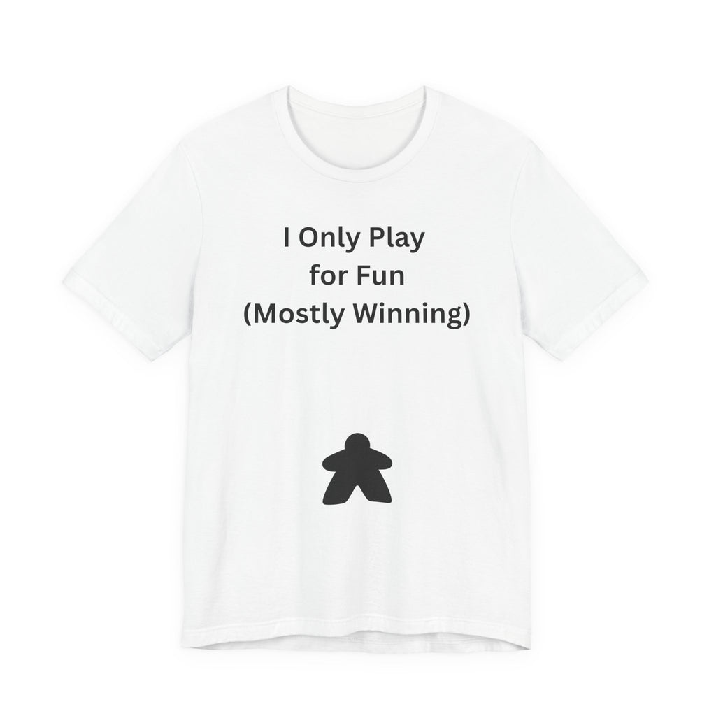 I ONLY PLAY FOR FUN (MOSTLY WINNING)