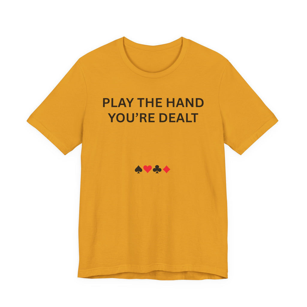 PLAY THE HAND YOU ARE DEALT