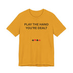PLAY THE HAND YOU ARE DEALT