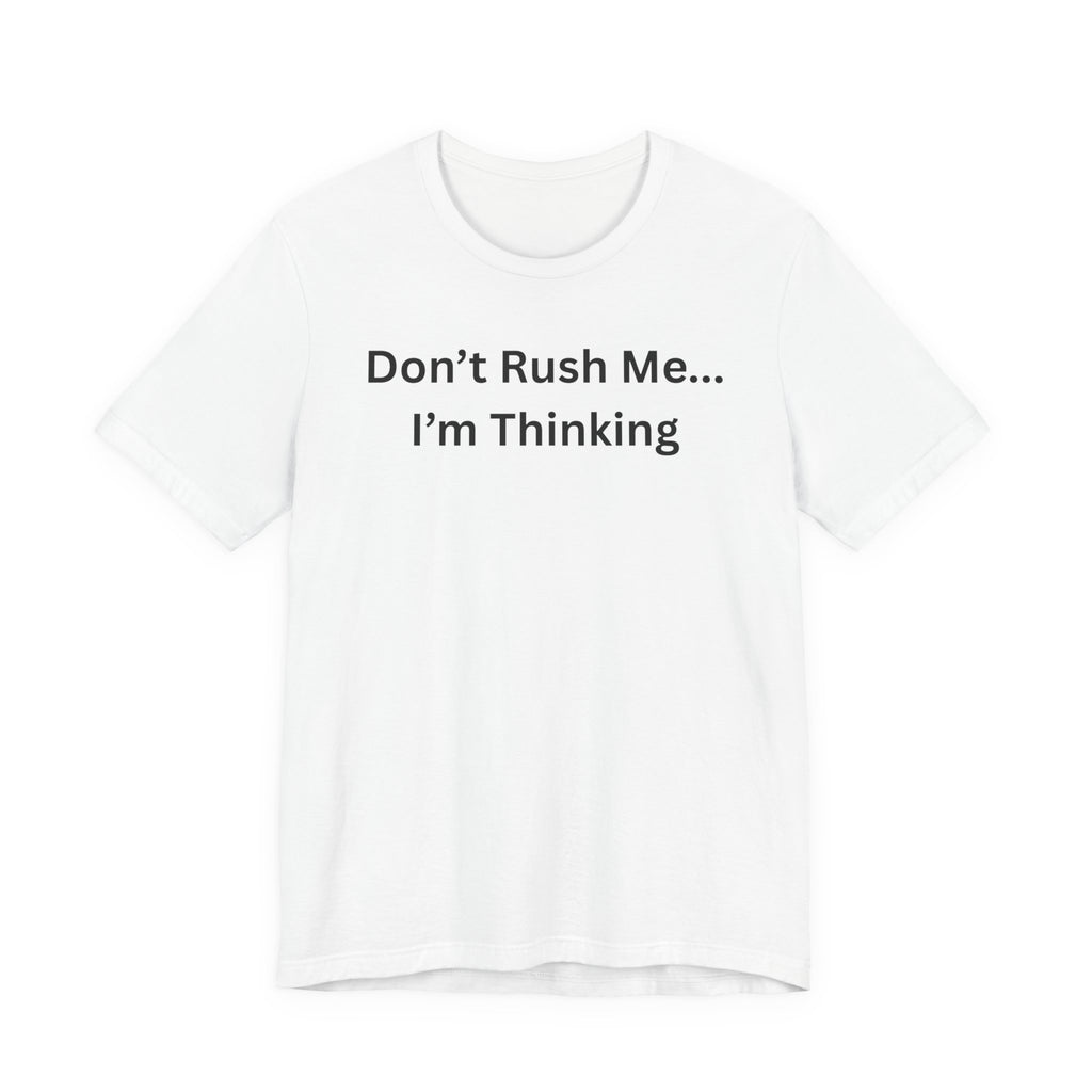 DON'T RUSH ME I'M THINKING