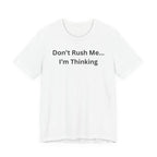 DON'T RUSH ME I'M THINKING