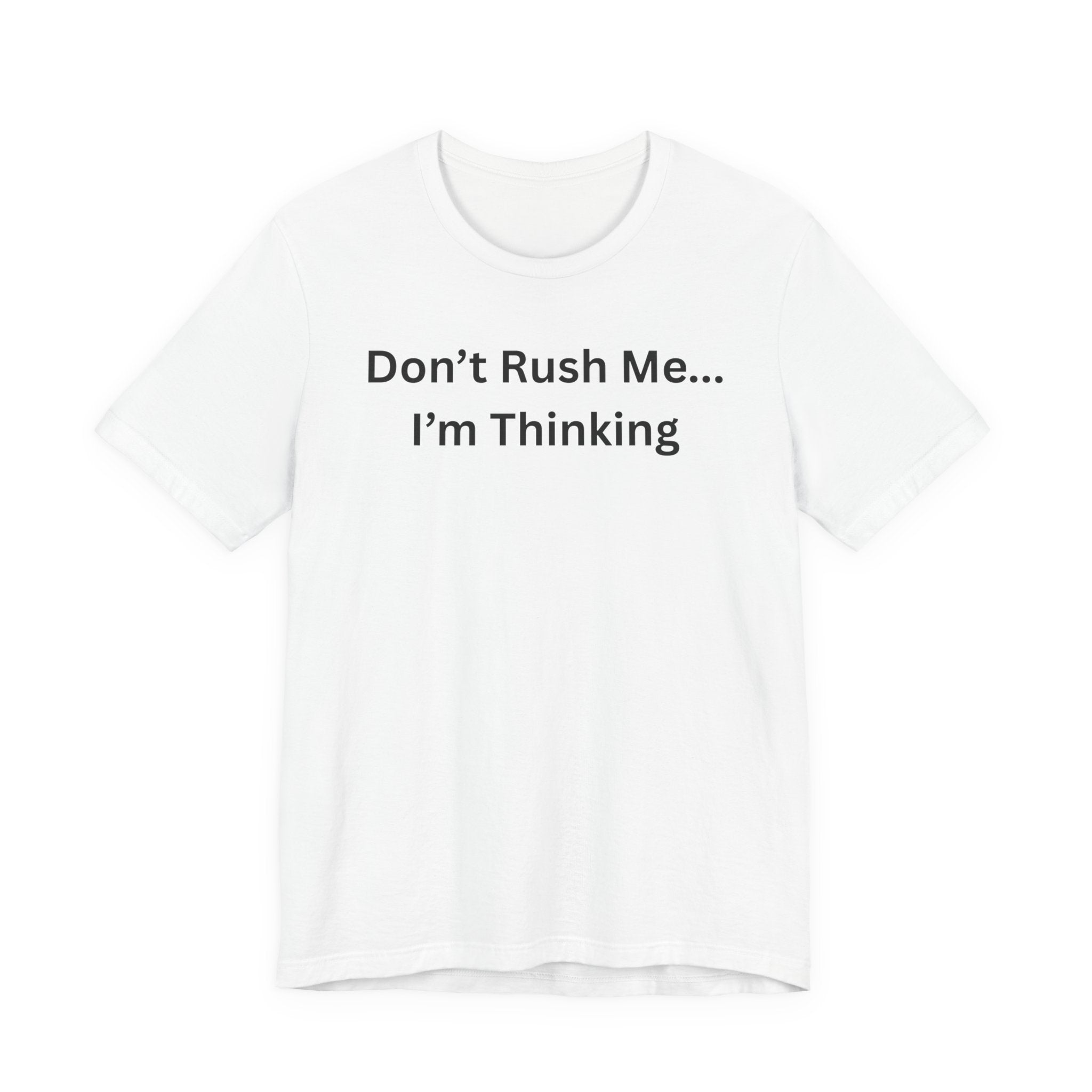 DON'T RUSH ME I'M THINKING