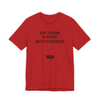 EAT DRINK AND GAME WITH FRIENDS