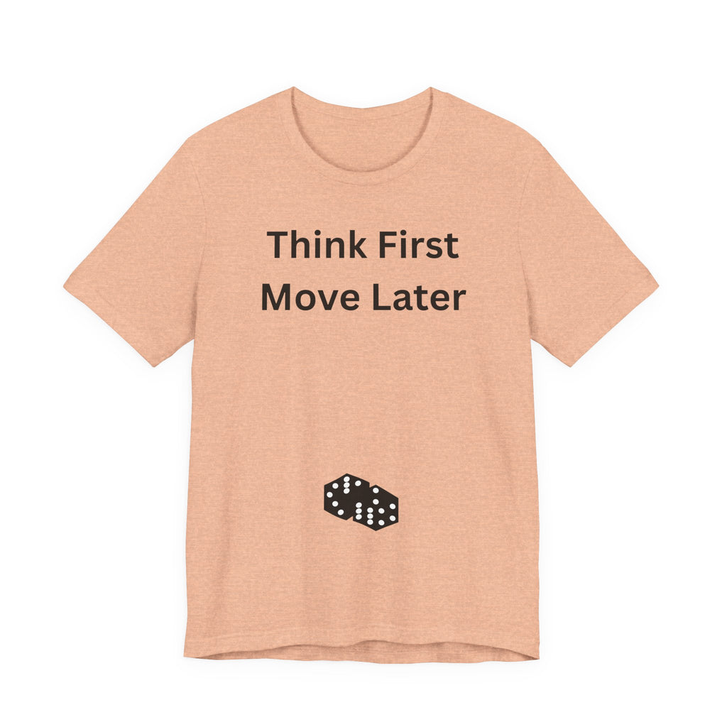 THINK FIRST MOVE LATER
