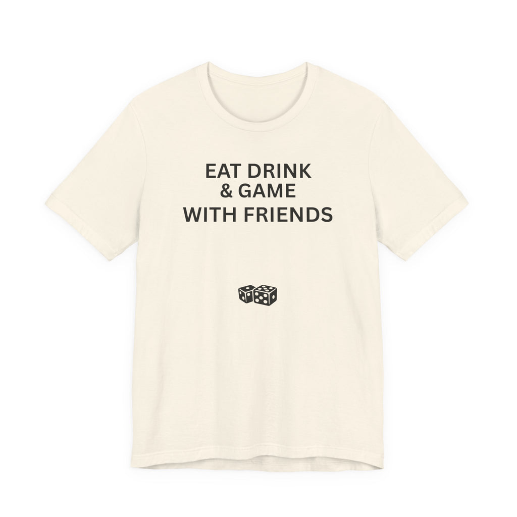 EAT DRINK AND GAME WITH FRIENDS