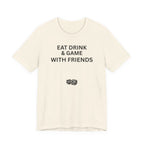 EAT DRINK AND GAME WITH FRIENDS