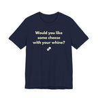 WOULD YOU LIKE SOME CHEESE WITH YOUR WHINE?