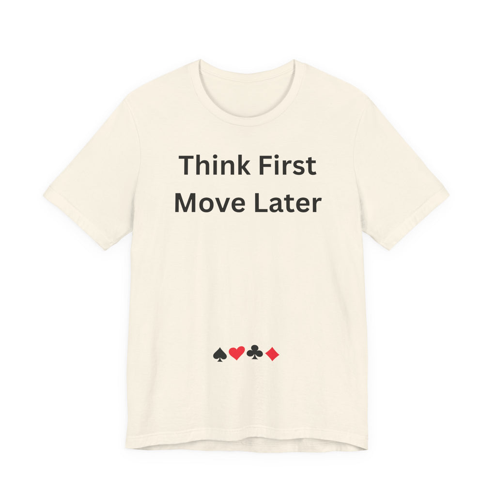 THINK FIRST MOVE LATER
