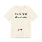 THINK FIRST MOVE LATER