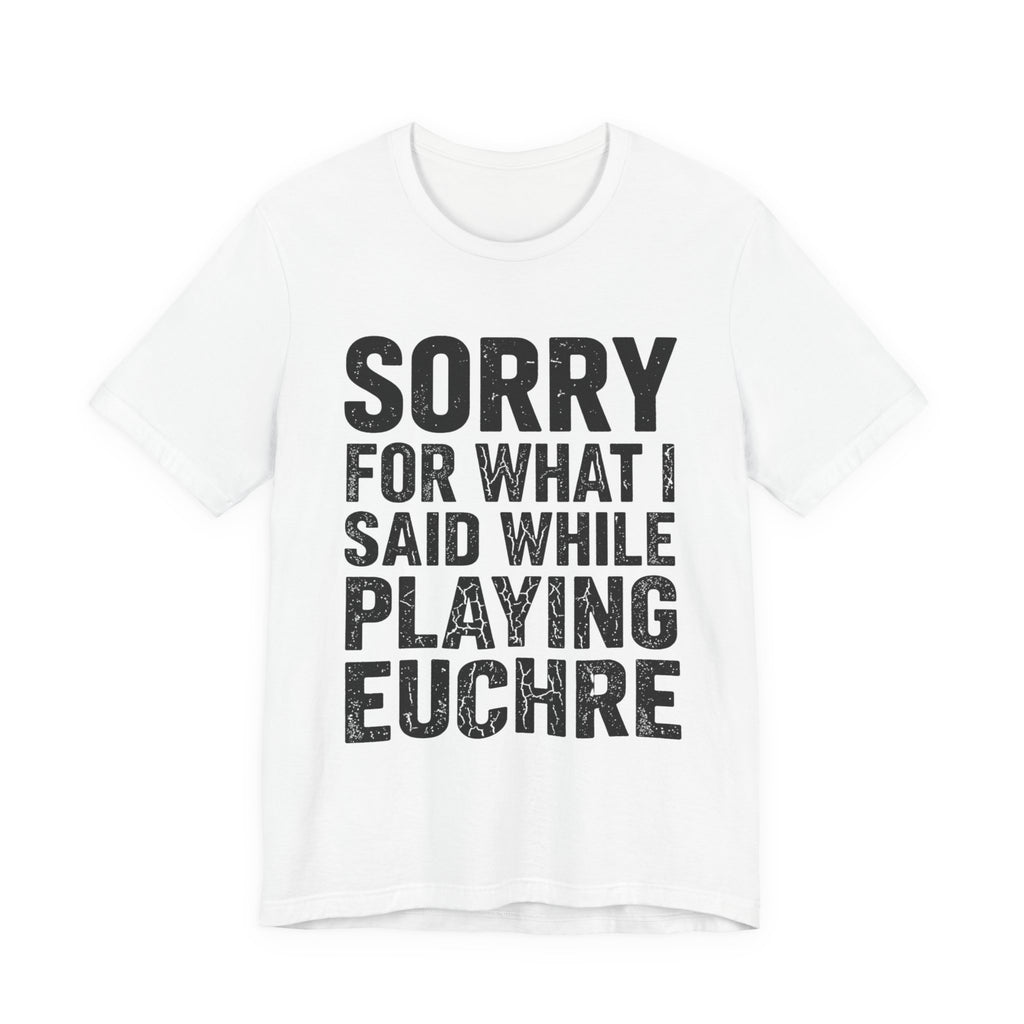 Sorry For What I Said While Playing Euchre