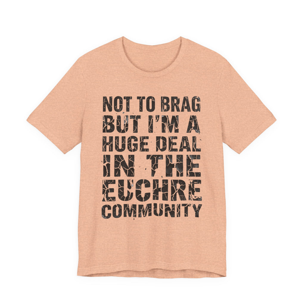 Not To Brag But I'm A Huge Deal In The Euchre Community