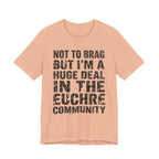 Not To Brag But I'm A Huge Deal In The Euchre Community