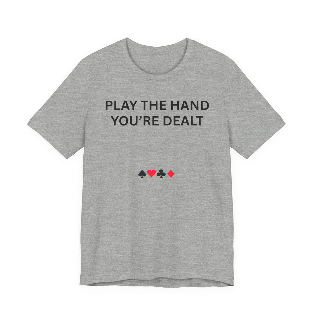 PLAY THE HAND YOU ARE DEALT