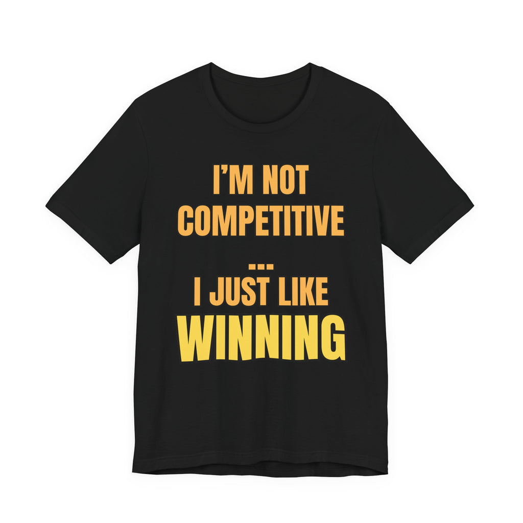 I'm Not Competitive I Just Like Winning